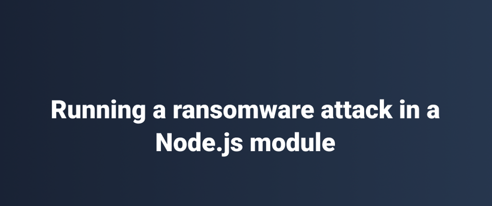 Cover image for Running a ransomware attack in a Node.js module