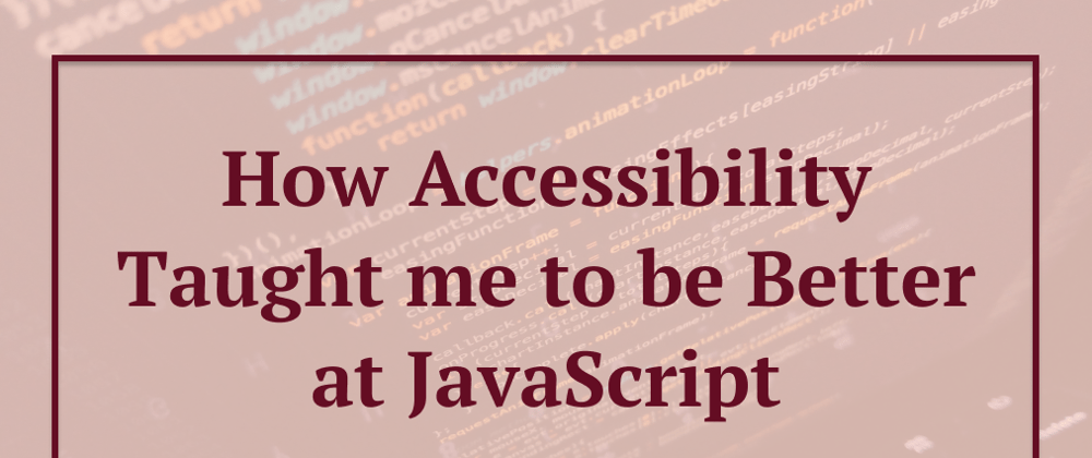 Cover image for How Accessibility Taught me to be Better at JavaScript - Part Two