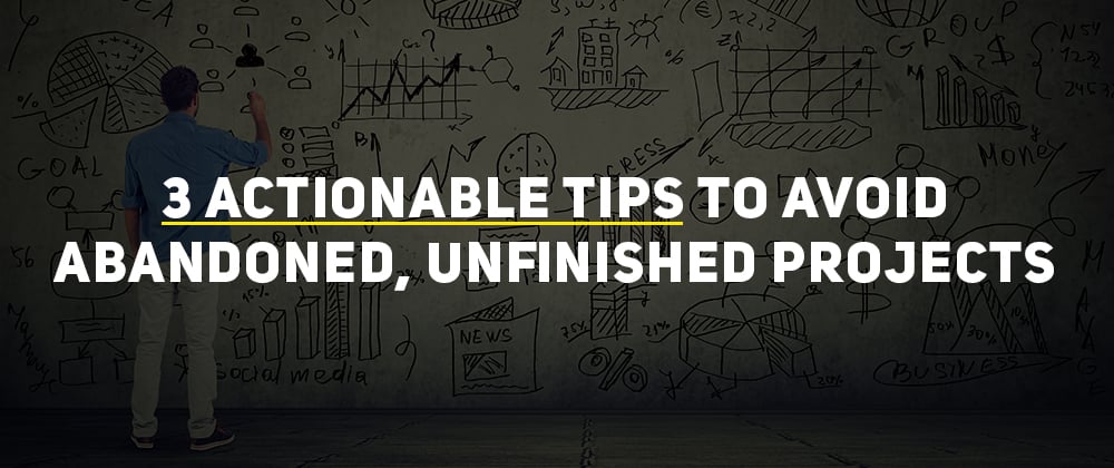 Cover image for 3 Actionable Tips To Avoid Abandoned, Unfinished Projects