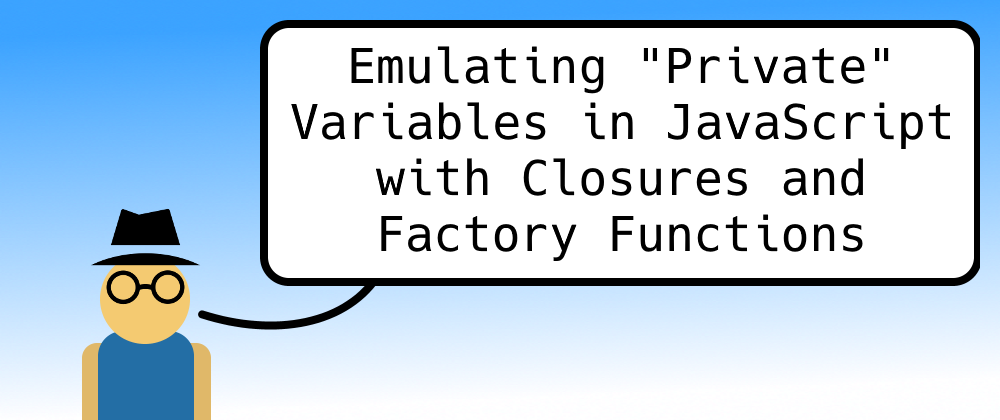 Cover image for Emulating "Private" Variables in JavaScript with Closures and Factory Functions