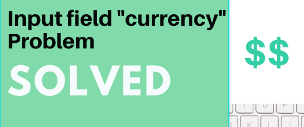 Cover image for Input field type "Currency" problem solved 💲💡