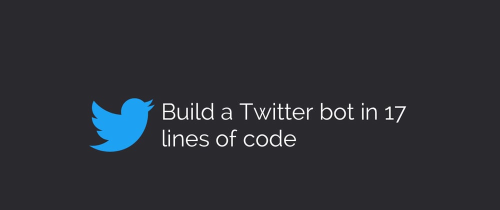 Cover image for How to build a simple Twitter bot in 17 lines of code