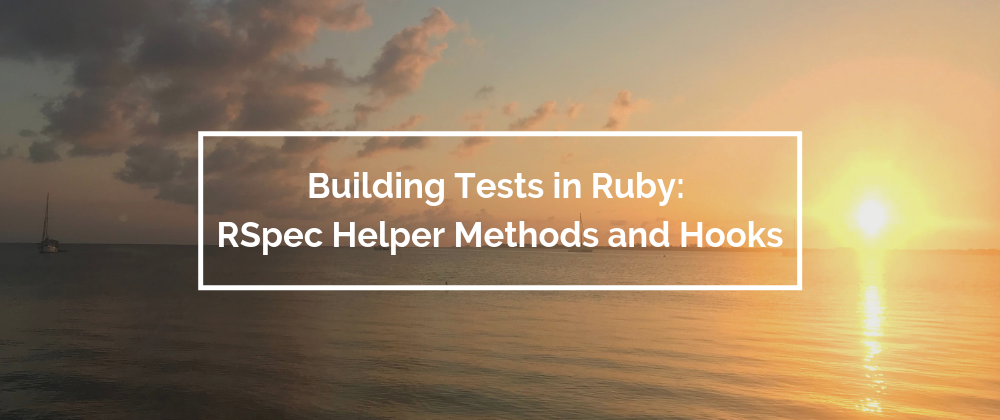 Cover image for Building Tests in Ruby: RSpec Helper Methods and Hooks