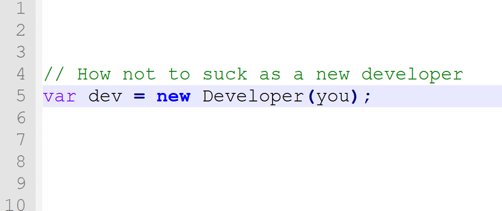 Cover image for new Developer(you); // How not to suck as a new developer