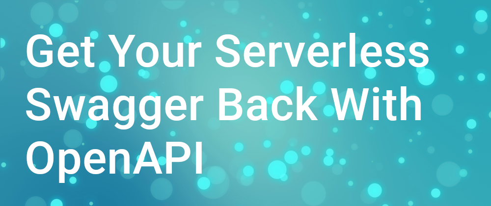 Cover image for Get Your Serverless Swagger Back with OpenAPI