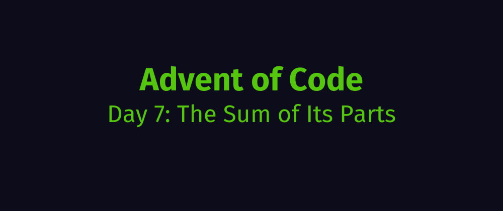 Cover image for AoC Day 7: The Sum of Its Parts