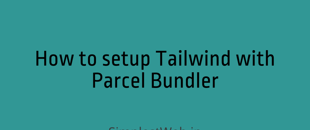 Cover image for How to setup Tailwind CSS with Parcel Bundler