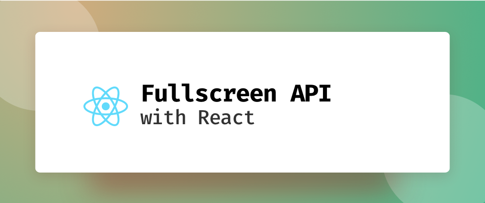 Cover image for Using the Fullscreen API with React