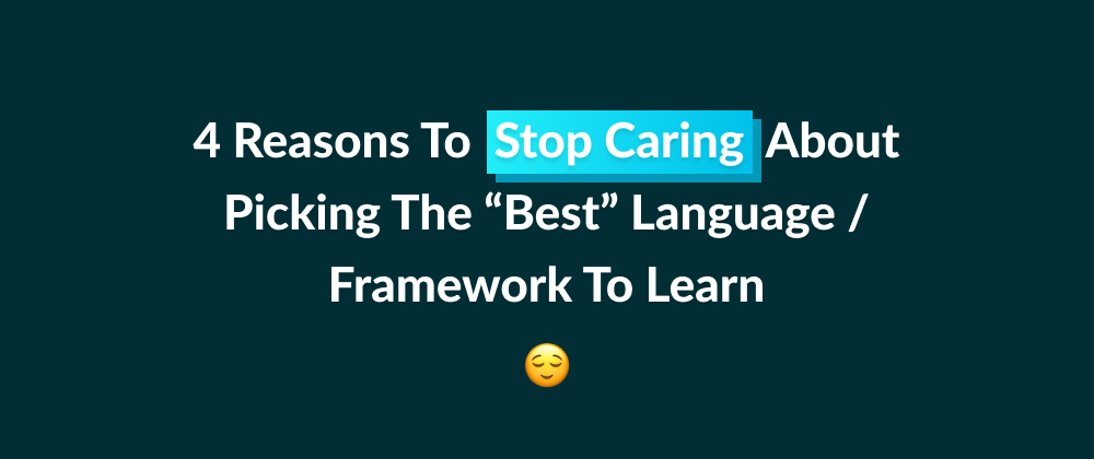 Cover image for 4 Reasons To Stop Caring About Picking The “Best” Language / Framework To Learn - Read or Watch