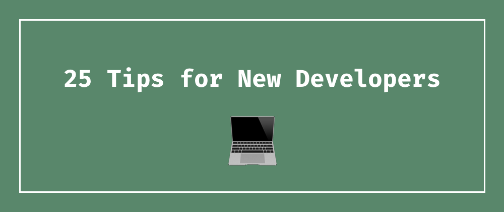 Cover image for 25 Tips for New Developers: Advice from a (Mostly) Self-Taught Software Engineer