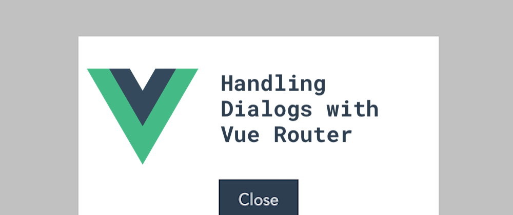 Cover image for Handling Dialogs with Vue Router