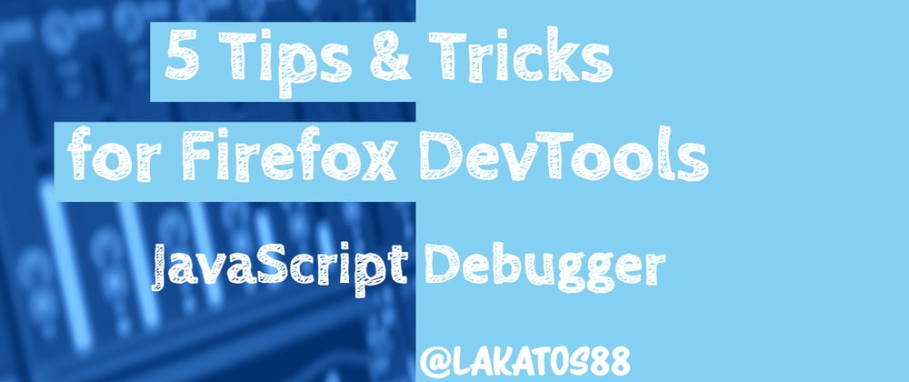 Cover image for 5 Tips and Tricks for Firefox DevTools - JavaScript Debugger