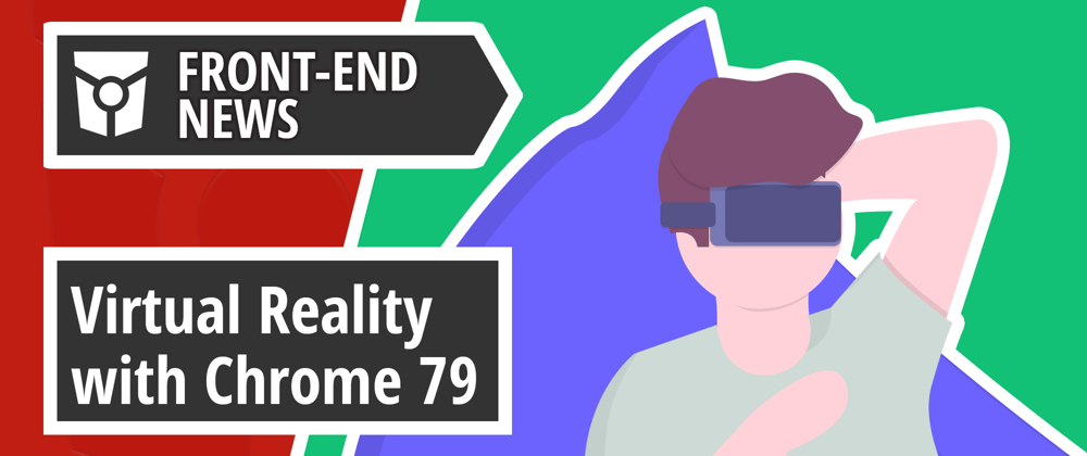 Cover image for Virtual Reality with Chrome 79 Beta, Firefox 70, DevDocs and React Conf 2019 | Front End News #24