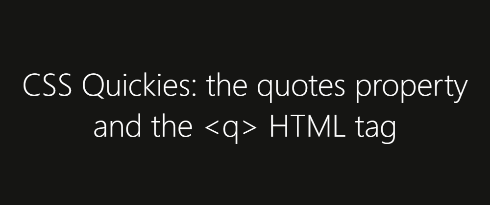 Cover image for CSS Quickies: the quotes property and the q HTML tag