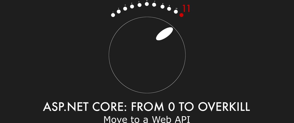 Cover image for Episode 012 - Move to a Web API - ASP.NET Core: From 0 to overkill