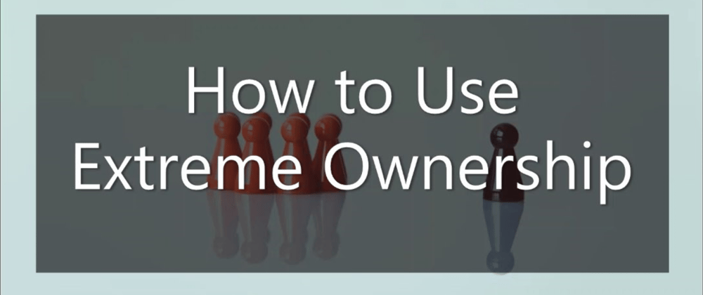 Cover image for How to Effectively Use Extreme Ownership as a Developers
