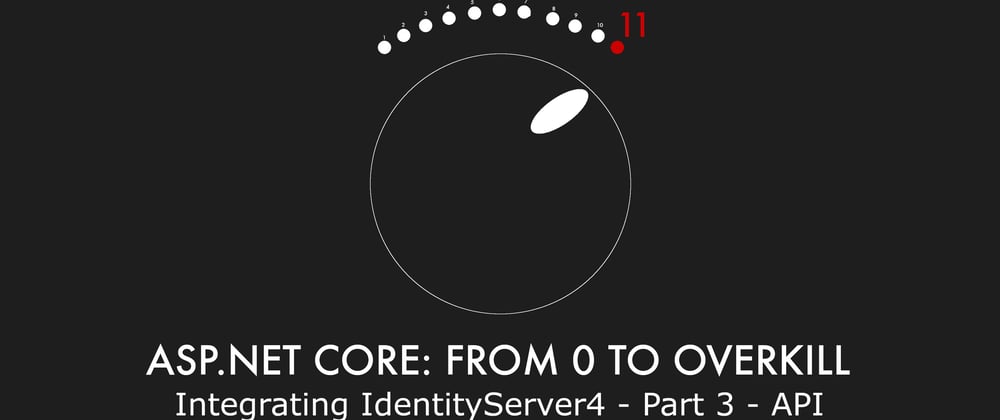 Cover image for Episode 023 - Integrating IdentityServer4 - Part 3 - API - ASP.NET Core: From 0 to overkill