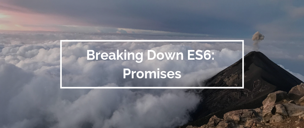 Cover image for Breaking Down ES6: Promises