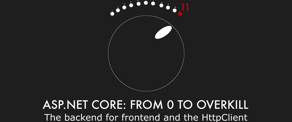 Cover image for Episode 020 - The backend for frontend and the HttpClient - ASP.NET Core: From 0 to overkill