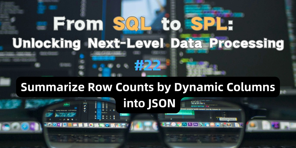 将动态列的行计数汇总为JSON — 从SQL到SPL #22