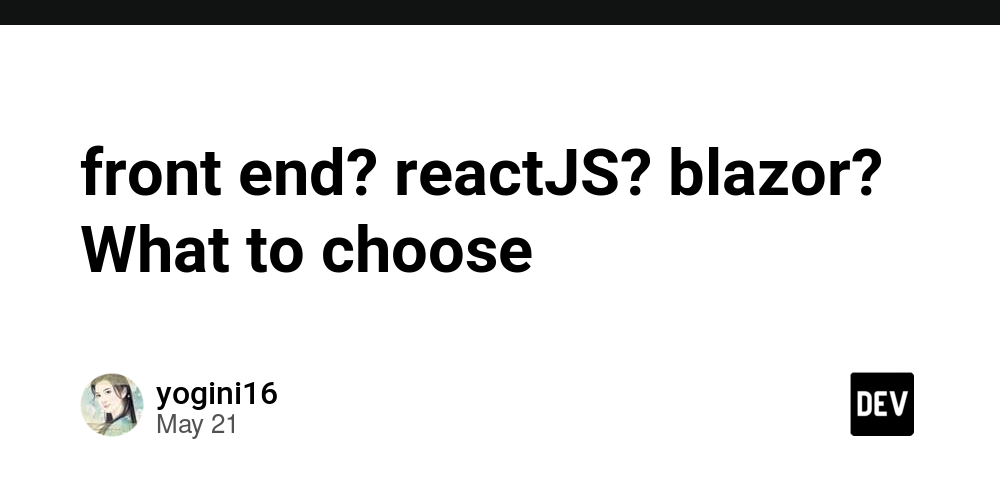 front end? reactJS? blazor? What to choose - DEV Community