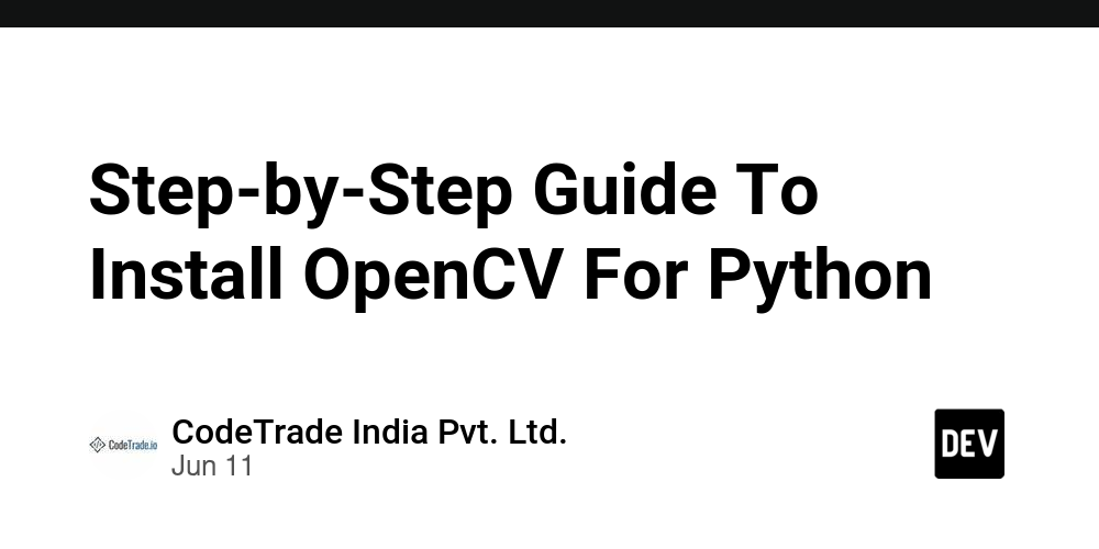 Step-by-Step Guide To Install OpenCV For Python - DEV Community