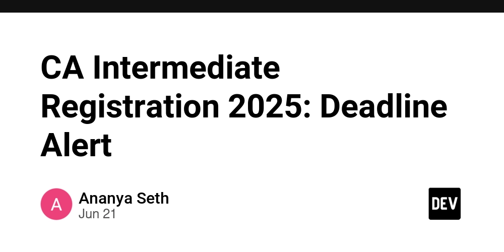 CA Intermediate Registration 2025 Deadline Alert DEV Community