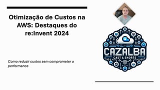 Como reduzir custos na AWS: Principais novidades do re:Invent 2024!