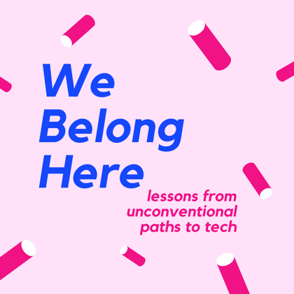 We Belong Here: Lessons from Unconventional Paths to Tech