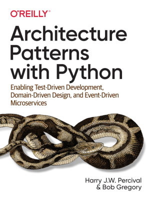 Architecture Patterns with Python: Enabling Test-Driven Development, Domain-Driven Design, and Event-Driven Microservices