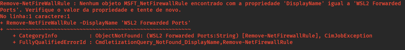 Nenhum objeto MSFT_NetFIrewallRule encontrado com a propriedade 'DisplayName' igual a 'WSL2 Forwarded Prots'. Verifique o valor da propriedae e tente de novo.