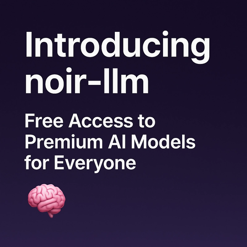 Introducing noir-llm: Free Access to Premium AI Models for Everyone