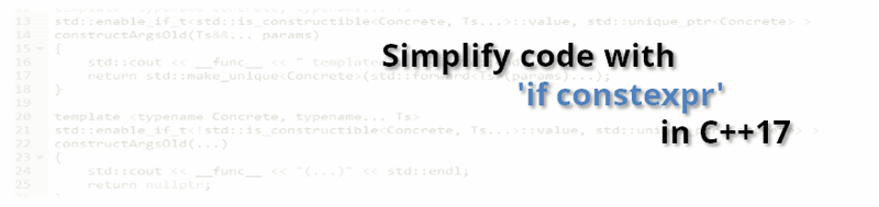 Simplify your code with if constexpr in C++17