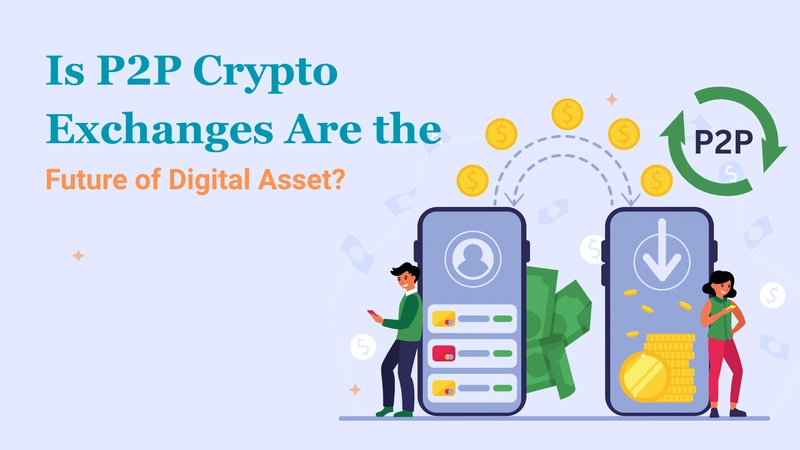 Why P2P Crypto Exchanges Are the Future of Digital Asset Trading?