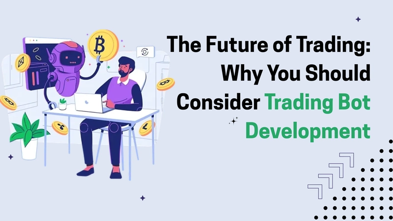 The Future of Trading: Why You Should Consider Trading Bot Development