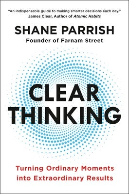Clear Thinking: How to Make Better Decisions by Outwitting Your Defaults