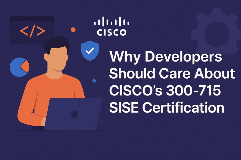 Developers and the Cisco 300-715 SISE Certification: A Match You Didn’t Know You Needed