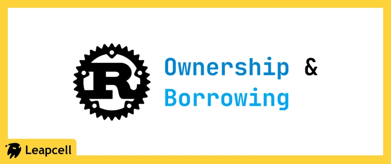 Rust Ownership and Borrowing Explained