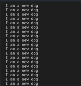 "I am a new dog!" written repeatedly in the console"