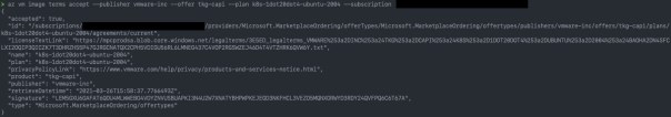 az vm image terms accept --publisher vmware-inc --offer tkg-capi --plan k8s-1dot20dot4-ubuntu-2004 --subscription