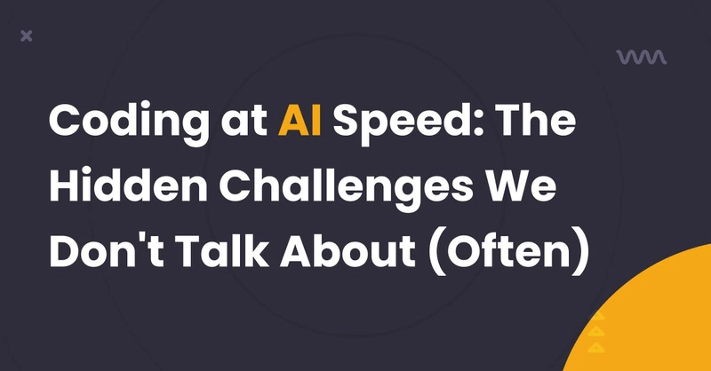 Coding at AI Speed: The Hidden Challenges We Don’t Talk About (Often)